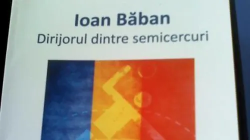 Băban, subiect de carte** Povestea dirijorului dintre semicercuri