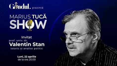 Marius Tucă Show începe luni, 22 aprilie, de la ora 20.00, live pe gandul.ro. Invitat: prof. univ. dr. Valentin Stan