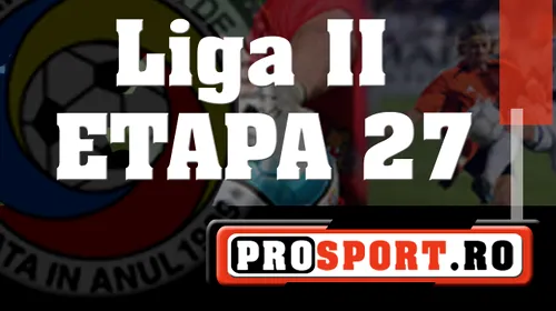 Liga II / Etapa 27, rezultate și marcatori