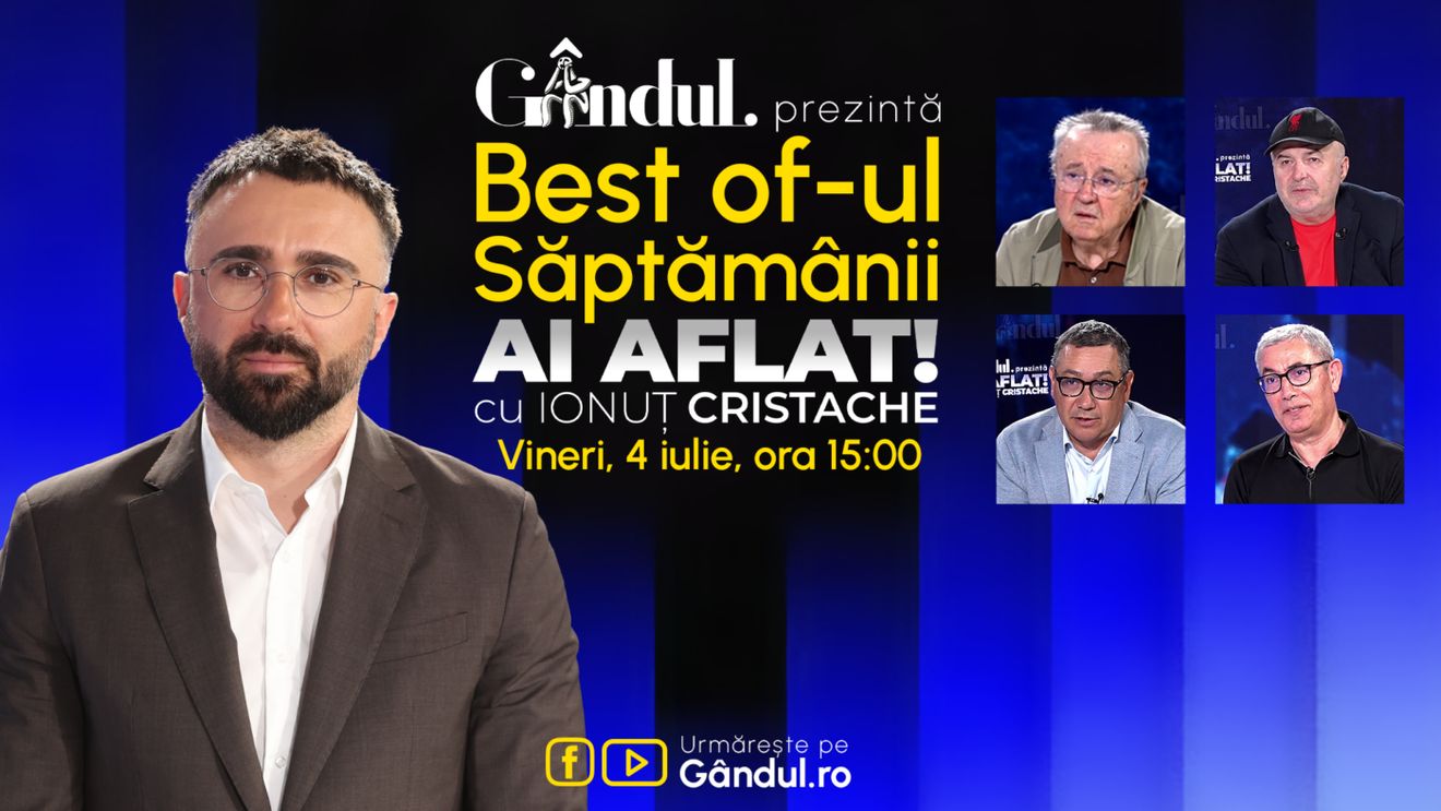 Gândul prezintă Best Of Ai aflat! Cu Ionuț Cristache - vineri, 4 iulie, de la ora 15.00