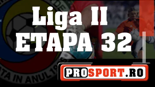 Rezultatele etapei 32 din Liga II