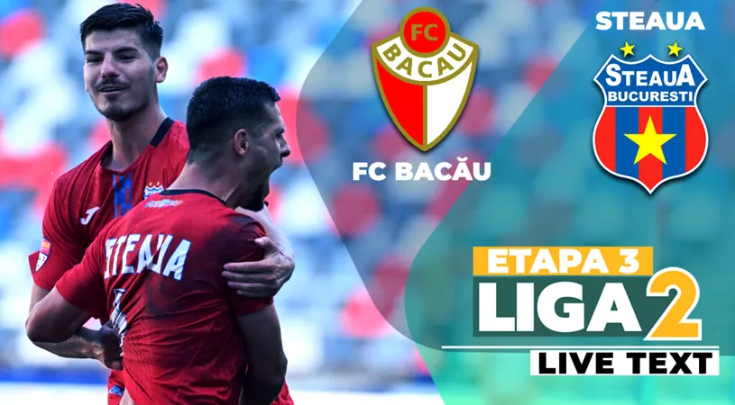 FC Bacău – Steaua se dispută ACUM și încheie etapa a 3-a a Ligii 2. Echipa lui Oprița e groggy după nici un sfert de oră de joc