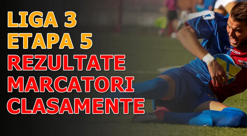 Rezultatele și marcatorii** etapei 5 a Ligii a III-a!
