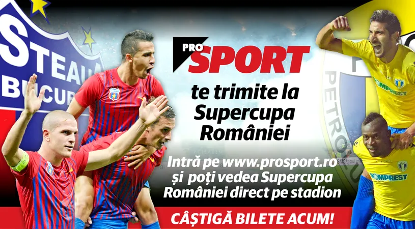 Concurs: ProSport te trimite la Supercupa Steaua - Petrolul! Aici sunt câștigătorii