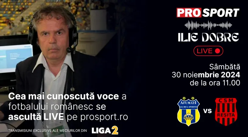 Ilie Dobre comentează LIVE pe ProSport.ro meciul C.S. Afumați - C.S.M. Reșița, sâmbătă, 30 noiembrie 2024, de la ora 11.00