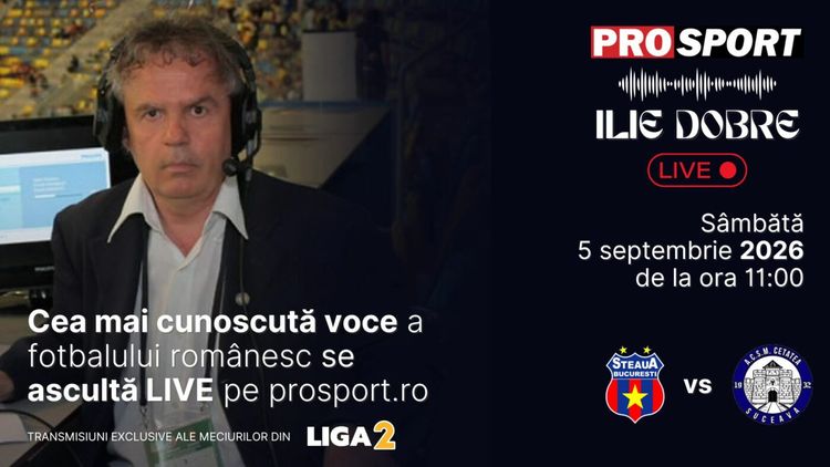 Ilie Dobre comentează LIVE pe ProSport.ro meciul Steaua – Cetatea Suceava, sâmbătă, 5 septembrie 2026, de la ora 11:00