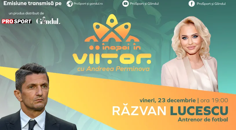 Răzvan Lucescu este invitat la „Înapoi în viitor cu Andreea Perminova”, vineri, 23 decembrie, de la ora 19:00