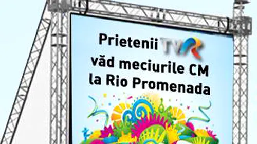 (P) Meciurile Cupei Mondiale se văd la Rio Promenada, cu prietenii TVR