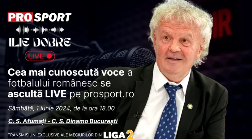 Ilie Dobre comentează LIVE pe ProSport.ro meciul de baraj C.S. Afumați - C.S. Dinamo București, sâmbătă, 1 iunie 2024, de la ora 18.00