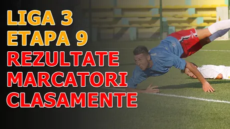 Rezultatele și marcatorii** etapei 9 - Liga a 3-a