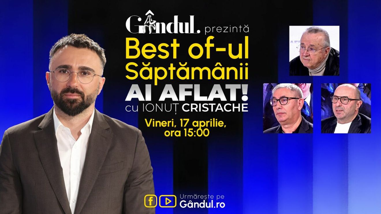 Gândul prezintă Best Of Ai aflat! Cu Ionuț Cristache - vineri, 17 aprilie, de la ora 15.00