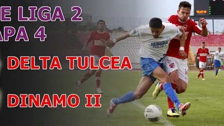 Delta - Dinamo II 2-0!** Tulcenii n-au avut emoții