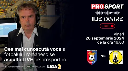 Ilie Dobre comentează LIVE pe ProSport.ro meciul Chindia Târgoviște – Ceahlăul Piatra Neamț, vineri, 20 septembrie 2024, de la ora 16.00