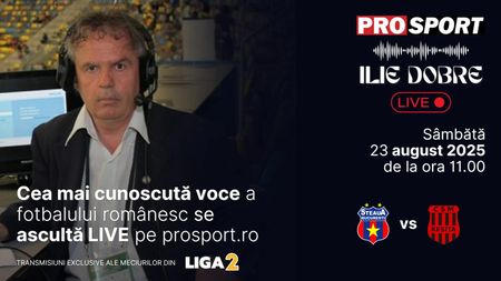 Ilie Dobre comentează LIVE pe ProSport.ro meciul Steaua București - A.C.S.M. Reșița, sâmbătă, 23 august 2025, de la ora 11.00