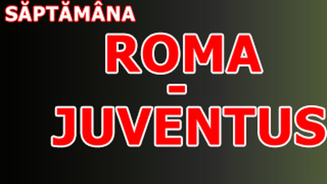 Săptămâna Roma - Juventus pe www.prosport.ro