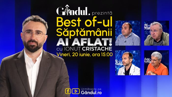 Gândul prezintă Best Of Ai aflat! Cu Ionuț Cristache - vineri, 20 iunie, de la ora 15.00
