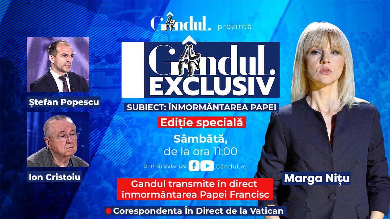 Gândul Exclusiv - Ediție Specială „Înmormântarea Papei”. Cu Marga Nițu, Ion Cristoiu și Ștefan Popescu, sâmbătă, 26 aprilie, de la ora 11.00