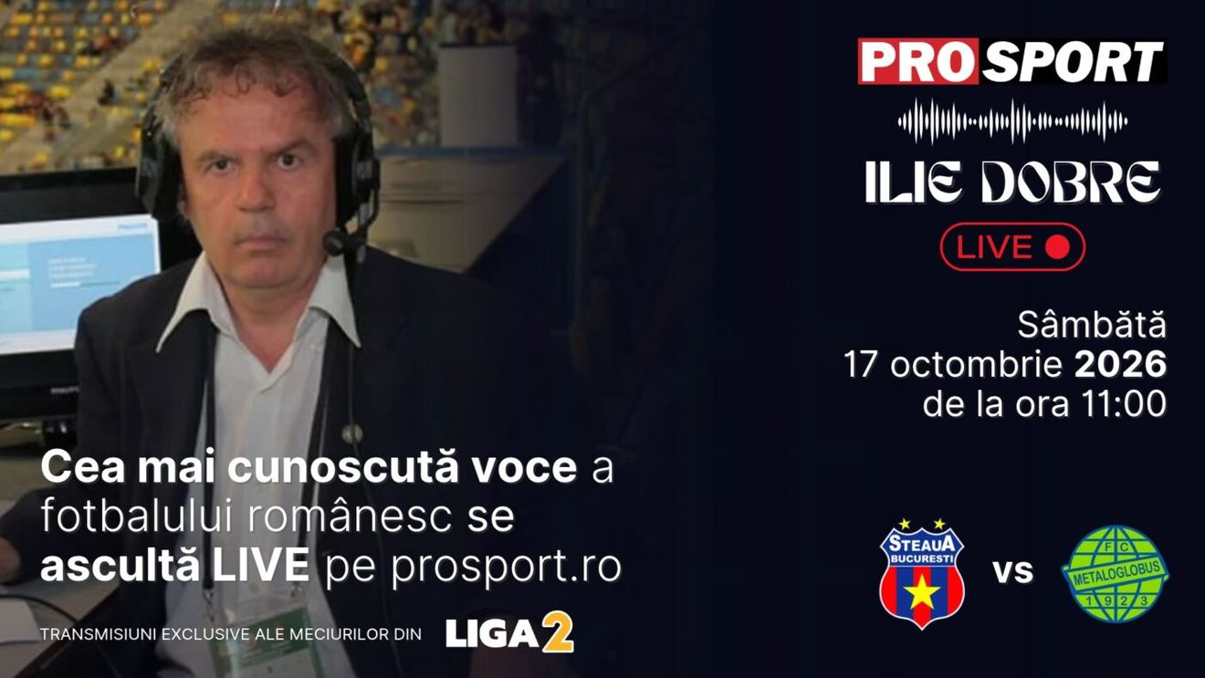 Ilie Dobre comentează LIVE pe ProSport.ro meciul Steaua - Metaloglobus București, sâmbătă, 17 octombrie 2026, de la ora 11:00