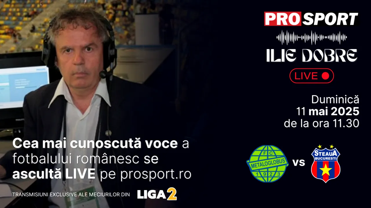 Ilie Dobre comentează LIVE pe ProSport.ro meciul Metaloglobus București – Steaua, duminică, 11 mai 2025, de la ora 11.30
