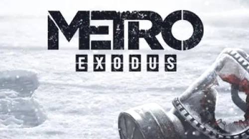 Metro Exodus la E3 2018: trailer, imagini și dată de lansare