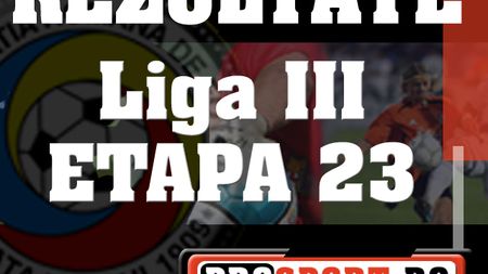 Rezultatele etapei a 23-a din Liga III
