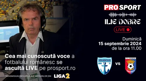 Ilie Dobre comentează LIVE pe ProSport.ro meciul FC Voluntari – Chindia Târgoviște, duminică, 15 septembrie 2024, de la ora 11.00