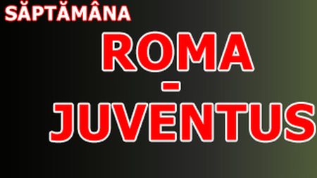 Săptămâna Roma - Juventus pe www.prosport.ro