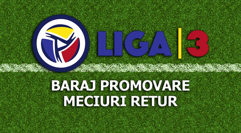 Cele 21 de echipe promovate în Liga 3, patru dintre ele la ”masa verde”! Un singur meci din manșa retur a barajului a ajuns la prelungiri și lovituri de departajare