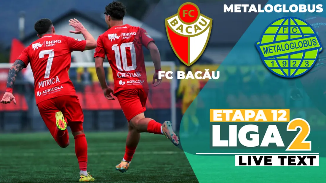 FC Bacău - Metaloglobus se joacă ACUM. E ultimul meci al zilei în Liga 2