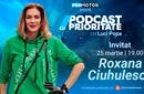 Roxana Ciuhulescu la „Podcast cu prioritate” #4. Noul episod apare sâmbătă, 25 martie, ora 19:00