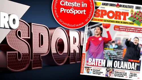 Sâmbătă în ProSport: De ce sunt steliștii siguri de calificare și EXPLICAȚIA pentru gafa care o poate costa enorm pe Steaua