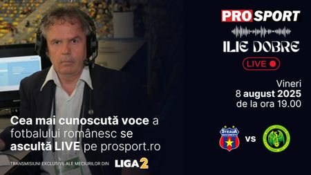 Ilie Dobre comentează LIVE pe ProSport.ro meciul Steaua – Concordia Chiajna, vineri, 8 august 2025, de la ora 19.00