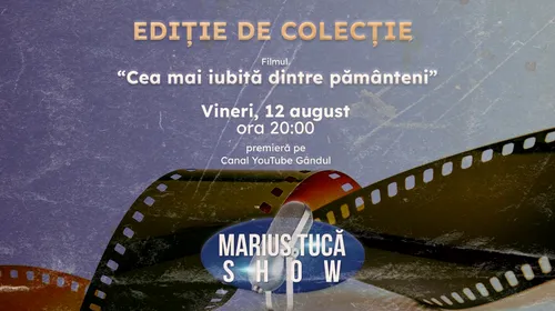 Marius Tucă Show, ediție de colecție. Filmul “Cea mai iubită dintre pământeni”, vineri, ora 20.00, pe gândul.ro