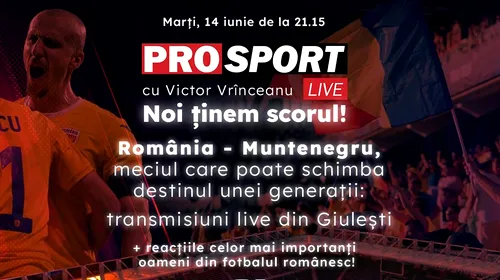 ProSport Live, ediție specială pe prosport.ro! România – Muntenegru, meciul care poate schimba destinul unei generații: transmisiuni live din Giulești + reacțiile celor mai importanți oameni din fotbalul românesc!