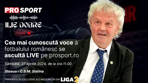 Ilie Dobre comentează LIVE pe ProSport.ro meciul Steaua – C.S.M. Slatina, sâmbătă, 27 aprilie 2024, de la ora 11.00