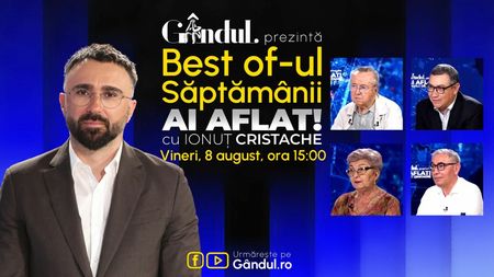 Gândul prezintă Best Of Ai aflat! Cu Ionuț Cristache - vineri, 8 august, de la ora 15.00