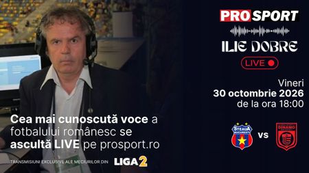 Ilie Dobre comentează LIVE pe ProSport.ro meciul Steaua București – C.S. Dinamo București, vineri, 30 octombrie 2026, de la ora 18:00