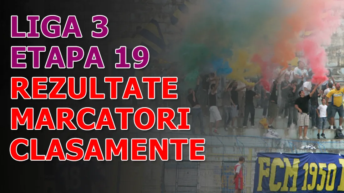 Rezultatele și marcatorii** etapei 19 - Liga 3