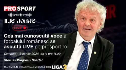 Ilie Dobre comentează LIVE pe ProSport.ro meciul Steaua – Progresul Spartac, sâmbătă, 13 aprilie 2024, de la ora 11.00