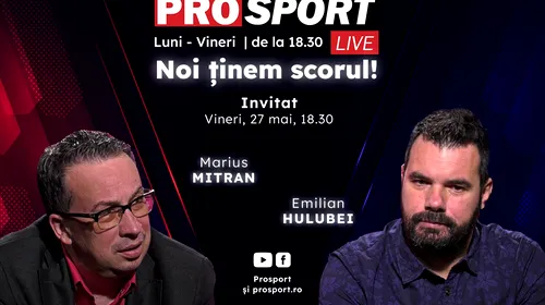 ProSport Live, o nouă ediție pe prosport.ro! Marius Mitran și Emilian Hulubei vorbesc despre cele mai importante informații din fotbalul românesc