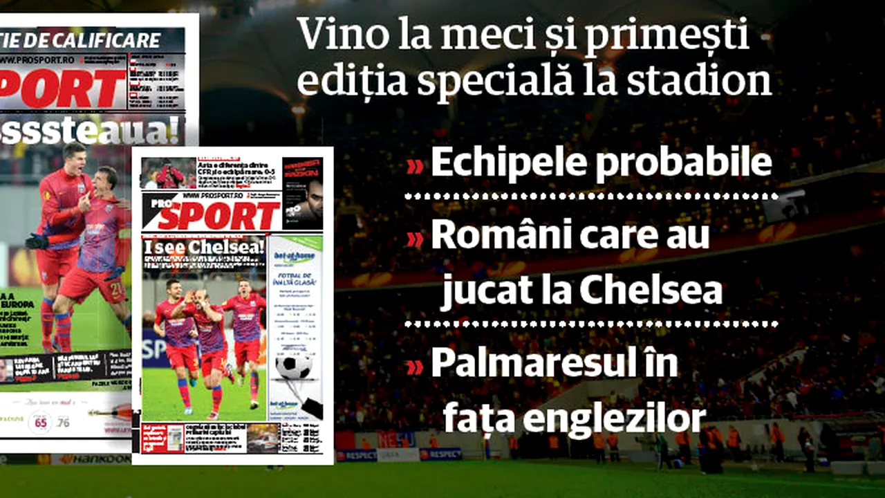 Nu rata edițiile speciale ProSport pentru Steaua - Chelsea!** Ediție bilingvă și supliment gratuit pentru fanii care merg pe Național Arena: