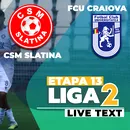 CSM Slatina – FCU Craiova se joacă de la ora 11:00. Ambele echipe traversează perioade dificile, fără victorie de patru, respectiv șase etape