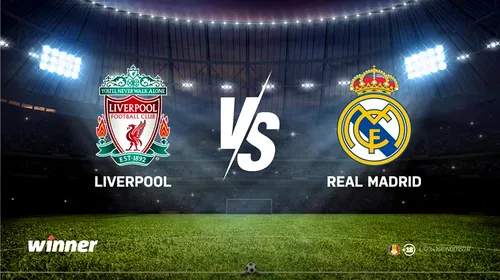 ADVERTORIAL. LIVERPOOL – REAL MADRID se joacă în Liga Campionilor