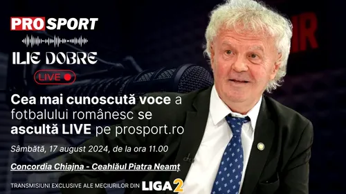 Ilie Dobre comentează LIVE pe ProSport.ro meciul Concordia Chiajna – Ceahlăul Piatra Neamț, sâmbătă, 17 august 2024, de la ora 11.00