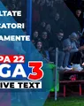 Etapa 22 Liga 3 | Primele 10 jocuri din ultima rundă a sezonului regular au loc astăzi. 8 locuri mai sunt disponibile în play-off