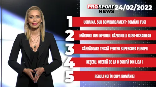 ProSport NEWS | Ucraina, sub bombardament. Românii fug! Cele mai importante știri ale zilei | VIDEO