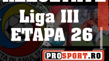 Rezultatele etapei a 26-a din LIGA III