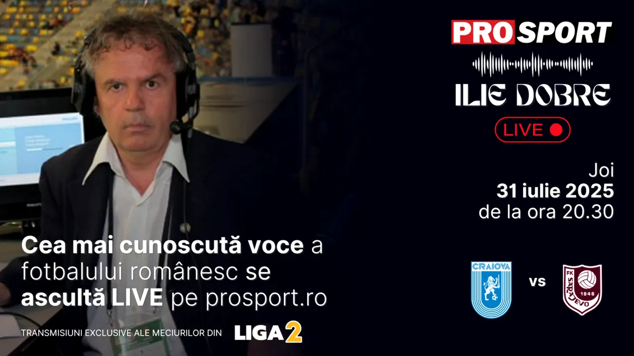 Ilie Dobre comentează LIVE pe ProSport.ro meciul Universitatea Craiova – F.K. Sarajevo, joi, 31 iulie 2025, de la ora 20.30