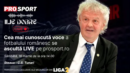 Ilie Dobre comentează LIVE pe ProSport.ro meciul Steaua – C.S. Tunari, sâmbătă, 16 martie 2024, de la ora 14.00