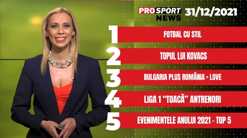 ProSport News cu Carmen Mandiș. Top 5 cele mai importante evenimente ale anului 2021 | VIDEO